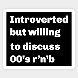 Introverted but willing to discuss 00's r'n'b' Magnet